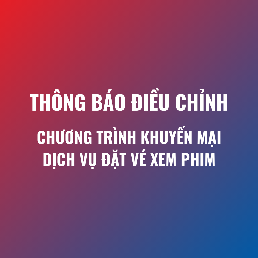 THÔNG BÁO: Điều chỉnh thể lệ chương trình khuyến mại “Đặt vé xem phim CGV trên Ứng dụng Ngân hàng & VNPAY App”